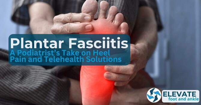 Plantar Fasciitis: A Podiatrist’s Take on Heel Pain and Telehealth Solutions image