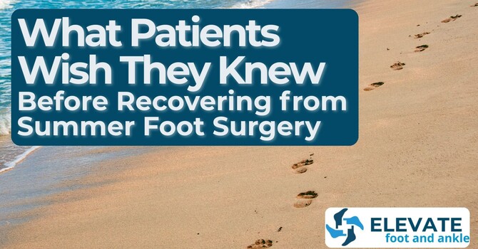 What Patients Wish They Knew Before Recovering from Summer Foot Surgery image