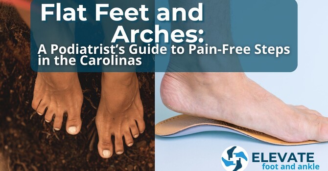 Flat Feet and Arches: A Podiatrist’s Guide to Pain-Free Steps in the Carolinas image