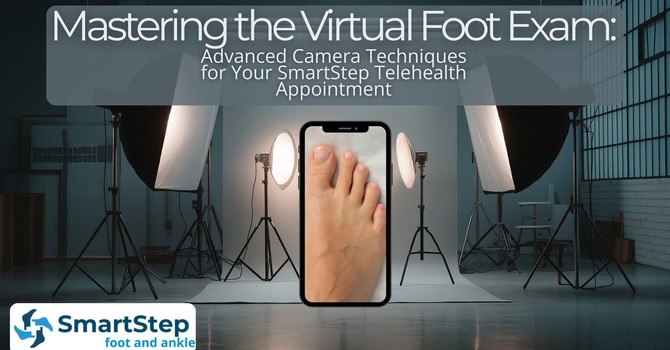 Mastering the Virtual Foot Exam: Advanced Camera Techniques for Your SmartStep Telehealth Appointment image
