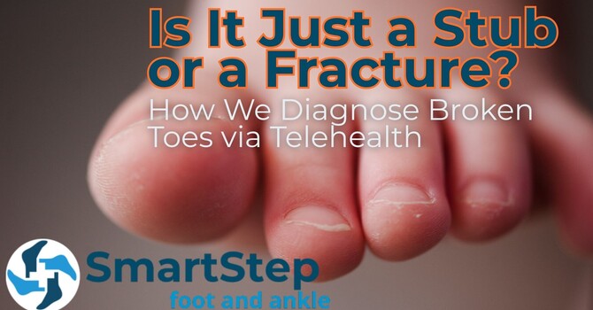 Is It Just a Stub or a Fracture? How We Diagnose Broken Toes via Telehealth