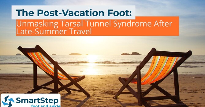 The Post-Vacation Foot: Unmasking Tarsal Tunnel Syndrome After Late-Summer Travel